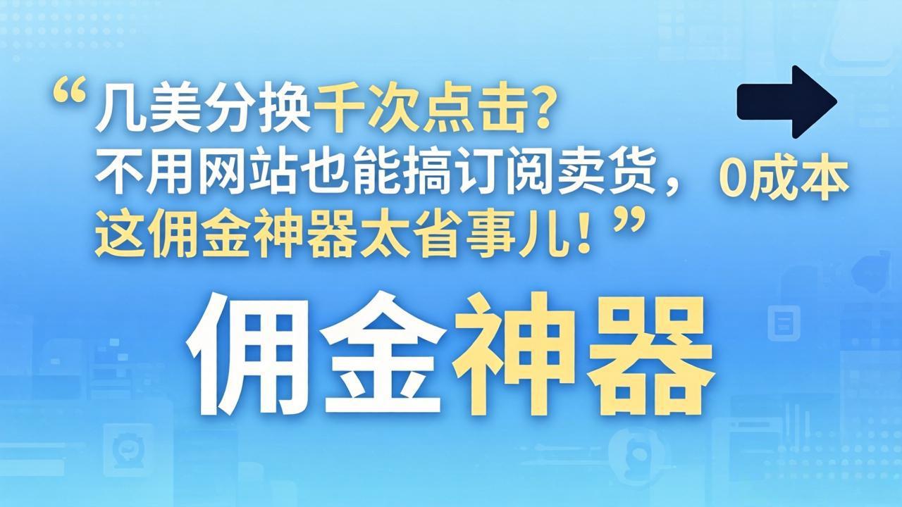 几美分换千次点击？不用网站也能搞订阅卖货，这佣金神器太省事儿！-云阁资源网
