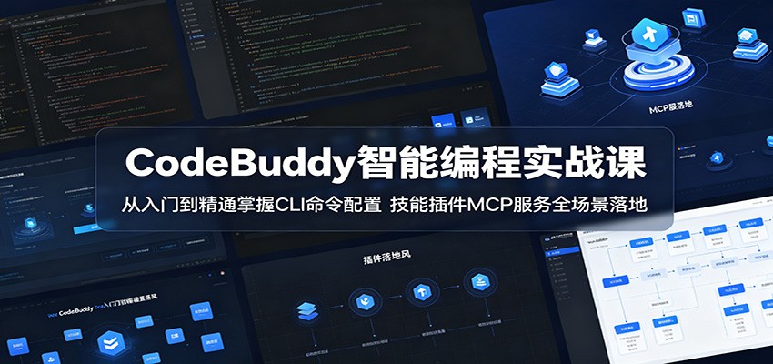 CodeBuddy智能编程实战课:从入门到精通掌握CLI命令配置,技能插件MCP服务全场景落地-云阁资源网
