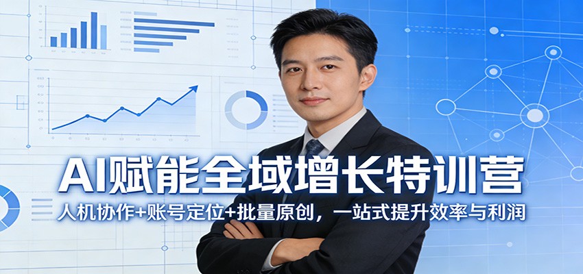 AI赋能全域增长特训营：人机协作+账号定位+批量原创，一站式提升效率与利润-云阁资源网