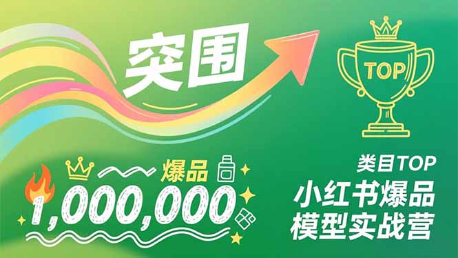 小红书爆品模型实战营，从新品突围到成为类目TOP，可复制路径，打造多个营收百万级爆品-云阁资源网