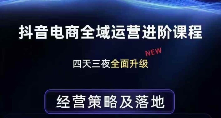 抖音电商全域运营进阶课程，经营策略及落地，全链路拆解直击底层逻辑-云阁资源网