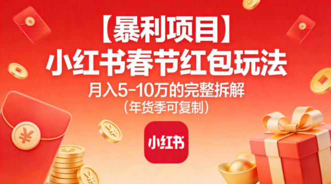 【暴利项目】小红书春节红包玩法月入5W的完整拆解(年货季可复制)-云阁资源网