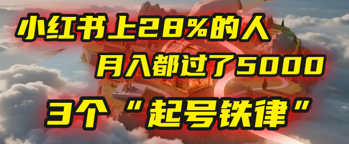 小红书上28%的人，月入都过了5000，我扒出了他们共同遵守的3个“起号铁律”-云阁资源网