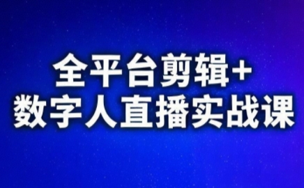 视频号、快手、抖音全平台剪辑+数字人直播实战课(更新9月)-云阁资源网