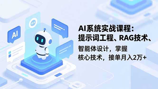 AI系统实战课程,提示词工程、RAG技术、智能体设计,掌握核心技术,接单月入2万+-云阁资源网