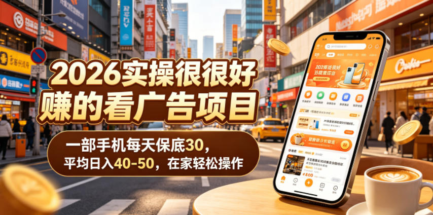 2026实操很好賺的看广告项目，一部手机每天保底30，平均日入40-50，在家轻松操作【揭秘】-云阁资源网