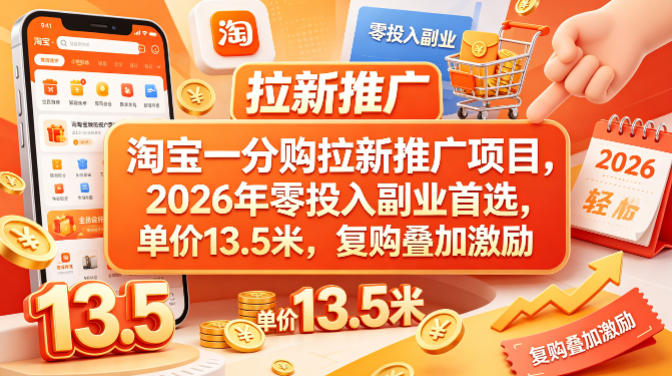 淘宝一分购拉新推广项目，2026年零投入副业首选，单价13.5米，复购叠加激励！-云阁资源网