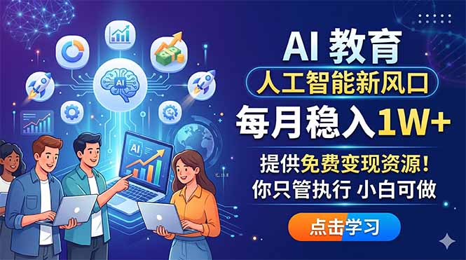 AI 教育人工智能新风口，每月稳入1W+，提供免费变现资源！你只管执行 小白可做-云阁资源网