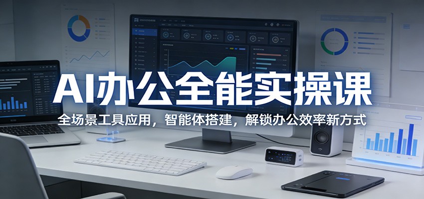 AI办公全能实操课：全场景工具应用，智能体搭建，解锁办公效率新方式-云阁资源网