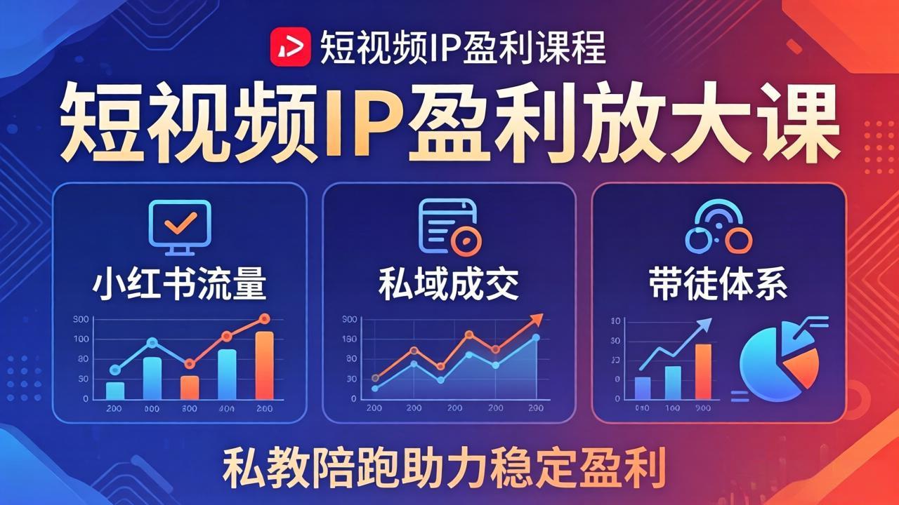 短视频IP盈利放大课：小红书流量+私域成交+带徒体系，私教陪跑助力稳定盈利-云阁资源网