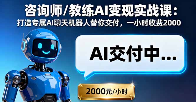 咨询师/教练AI变现实战课：打造专属AI聊天机器人替你交付，一小时收费2000-云阁资源网
