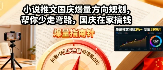 小说推文国庆爆量方向规划，帮你少走弯路，国庆在家搞钱-云阁资源网