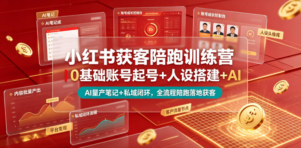 小红书获客陪跑训练营｜0基础账号起号+人设搭建+AI量产笔记+平台变现+私域闭环，全流程陪跑落地获客-云阁资源网