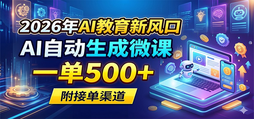 2026年AI教育新风口，AI自动生成微课，一单500+，附接单渠道-云阁资源网