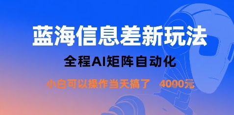 蓝海信息差新玩法，全程AI矩阵自动化小白可以操作当天搞了1k+-云阁资源网