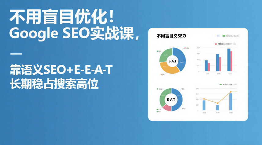 不用盲目优化！Google SEO实战课，靠语义SEO+E-E-A-T，长期稳占搜索高位-云阁资源网