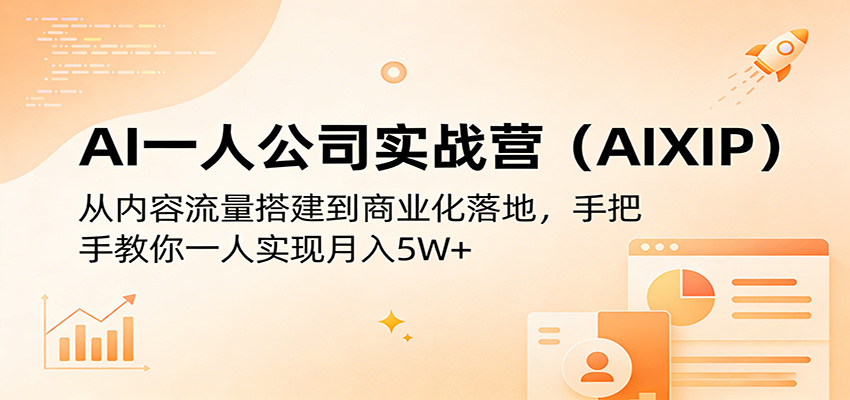 AI一人公司实战营(AIXIP)：从内容流量搭建到商业化落地，手把手教你一人实现月入5W+-云阁资源网