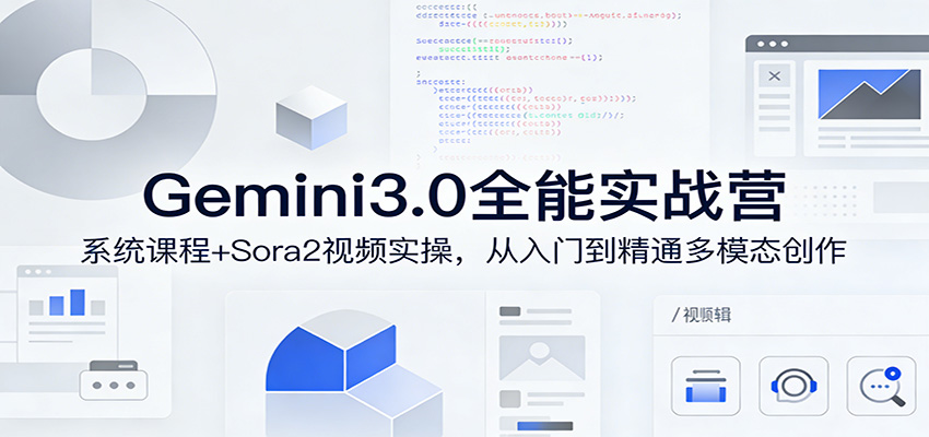 Gemini3.0实战系统课，Sora2视频实操，从入门到精通多模态创作-云阁资源网