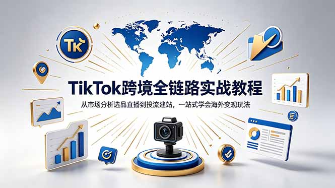 TikTok+独立站跨境基础全套教程,拆解平台盈利逻辑,新手从零跑通变现全流程-云阁资源网