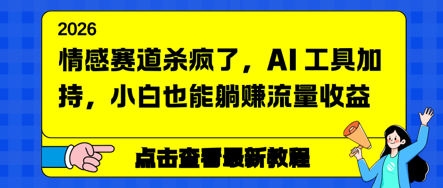 情感赛道杀疯了，AI 工具加持，小白也能躺赚流量收益-云阁资源网