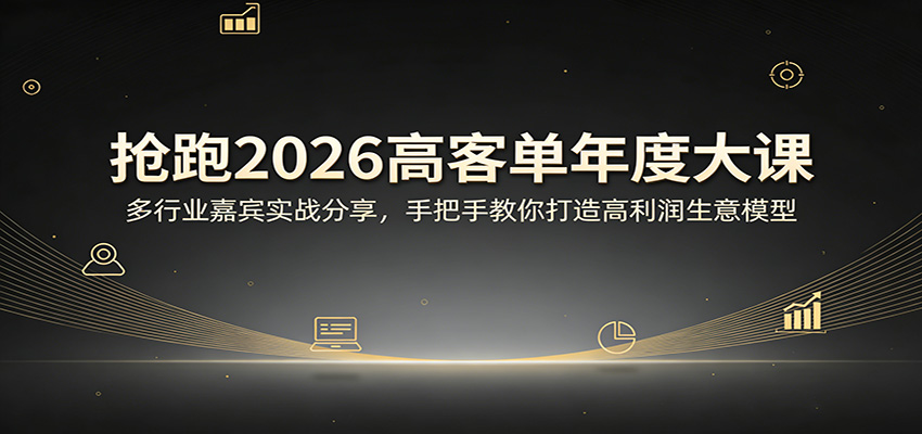 抢跑2026高客单年度大课：多行业嘉宾实战分享，手把手教你打造高利润生意模型-云阁资源网