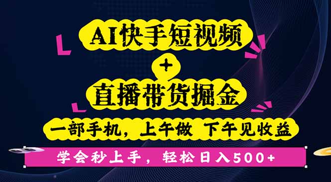 AI快手短视频+直播带货掘金，一部手机，上午做 下午见收益，学会秒上手…-云阁资源网