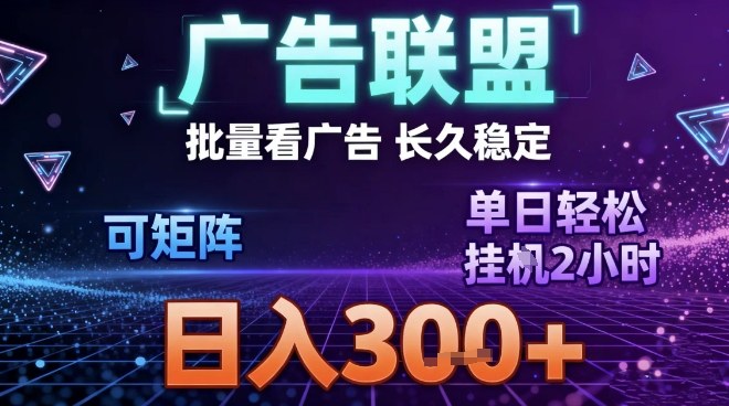 最新广告联盟全自动掘金，长期稳定，单窗口最高收益30+，可矩阵日入3张【揭秘】-云阁资源网