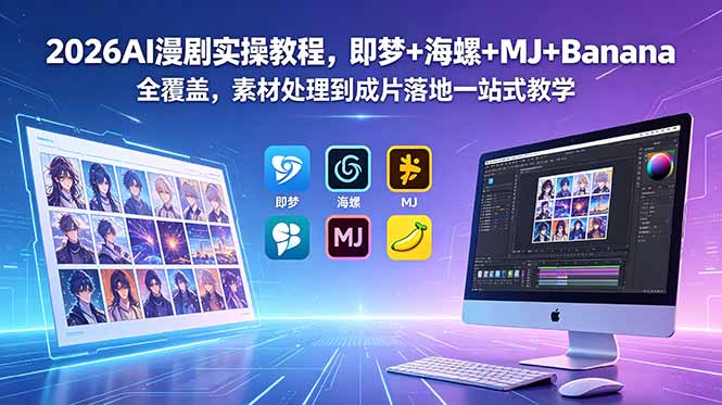 2026AI漫剧实操教程,即梦+海螺+MJ+Banana全覆盖,素材处理到成片落地一站式教学-云阁资源网