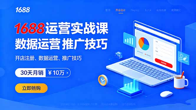 1688运营实战课：开店注册、数据运营、推广技巧，30天月销破10万+-云阁资源网