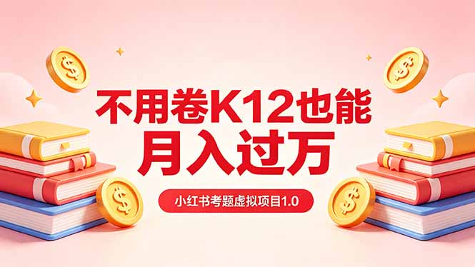 黄岛主小红书考题虚拟项目1.0：不用卷K12也能月入过万(价值2988的课程-云阁资源网