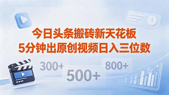 今日头条搬砖新天花板 仅需复制粘贴5分钟出原创视频 发多平台日入三位数-云阁资源网