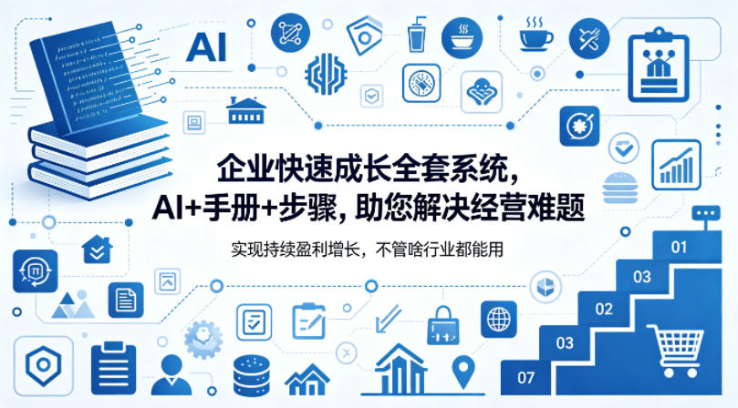 企业快速成长全套系统，AI+手册+步骤，助您解决经营难题，实现持续盈利增长，不管啥行业都能用-云阁资源网