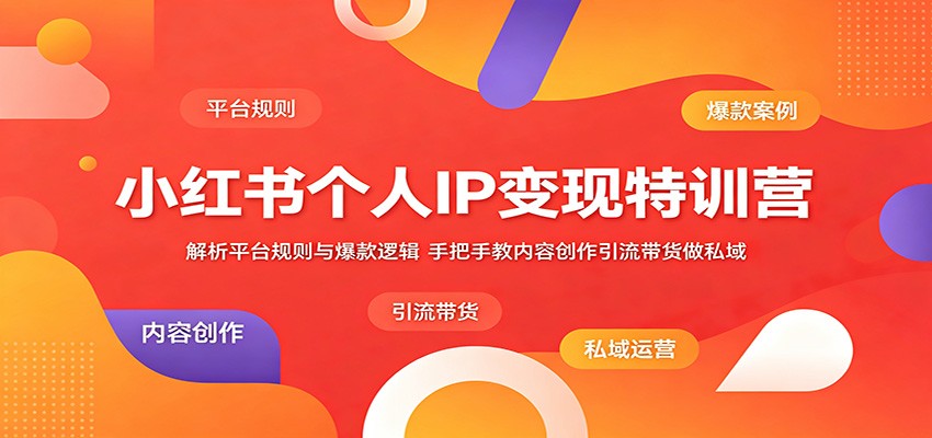 小红书个人IP变现特训营:解析平台规则与爆款逻辑,手把手教内容创作引流带货做私域-云阁资源网