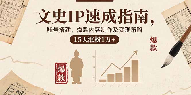 文史IP速成指南，账号搭建、爆款内容制作及变现策略，15天涨粉1万+-云阁资源网