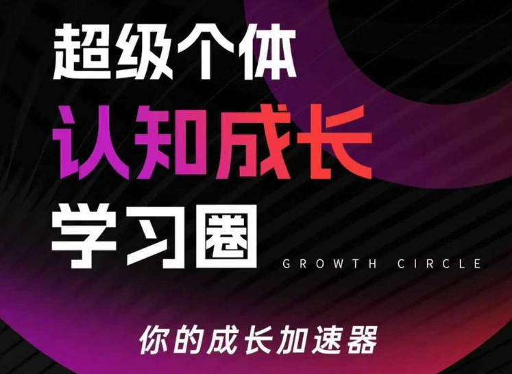 超级个体认知成长学习圈，你的成长加速器，用认知破局，用行动变现-云阁资源网