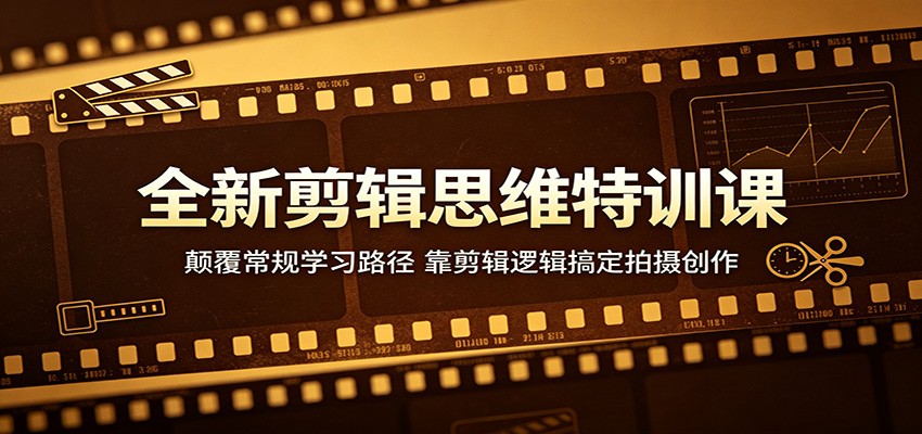 全新剪辑思维特训课:颠覆常规学习路径,靠剪辑逻辑搞定拍摄创作-云阁资源网