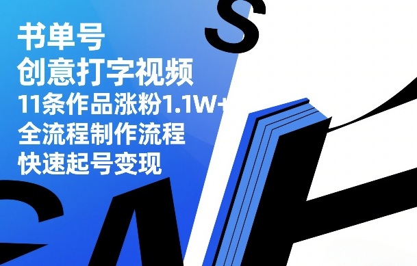 书单号创意打字视频，11条作品涨粉1.1W+，全流程制作流程，快速起号变现-云阁资源网