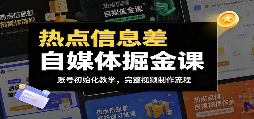 热点信息差自媒体掘金课：账号初始化教学，完整视频制作流程-云阁资源网