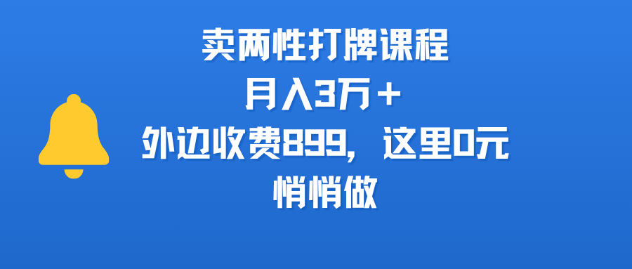 卖两性打牌课程，月入3万＋外边收费899的课程，这里0元，悄悄做-云阁资源网