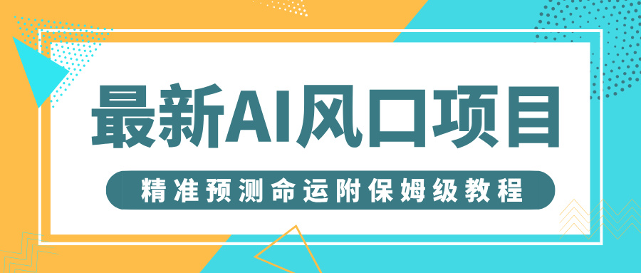 最新AI风口项目，借助人工智能AI算命，精准预测命运，附保姆级教程-云阁资源网