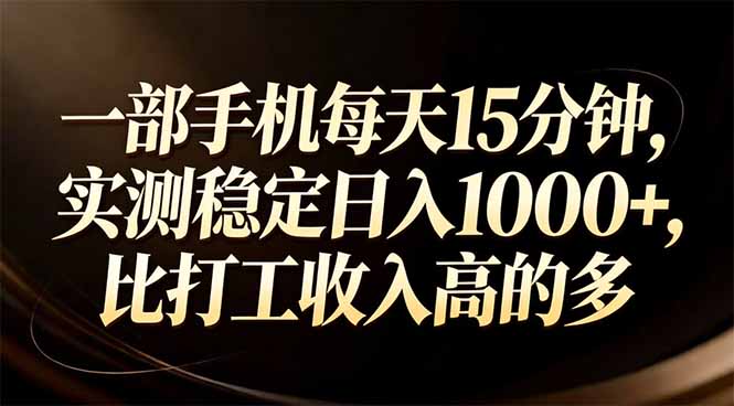 一部手机每天15分钟，实测稳定日入1000+，比打工收入还高-云阁资源网