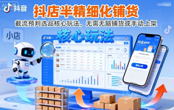 抖店半精细化铺货，截流预判选品核心玩法，无需无脑铺货或手动上架(更新9月)-云阁资源网