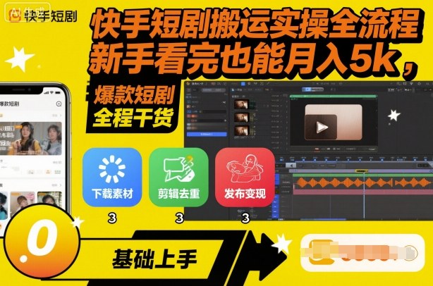 快手短剧搬运实操全流程，新手看完也能月入5k，全程干货-云阁资源网