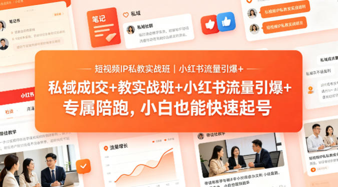 短视频IP私教实战班｜小红书流量引爆+私域成交+带徒盈利，专属陪跑，小白也能快速起号-云阁资源网