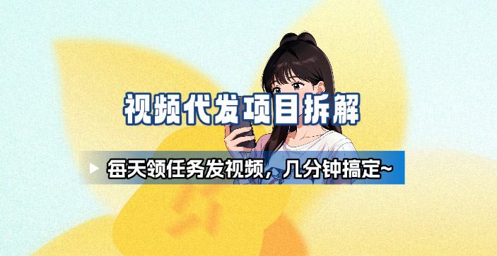 新手副业首选！视频代发接单，领任务发视频，长期稳定不费劲儿-云阁资源网