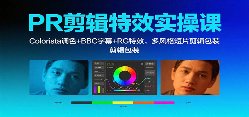 PR剪辑特效实操课:Colorista调色+BBC字幕+RG特效,多风格短片剪辑包装-云阁资源网