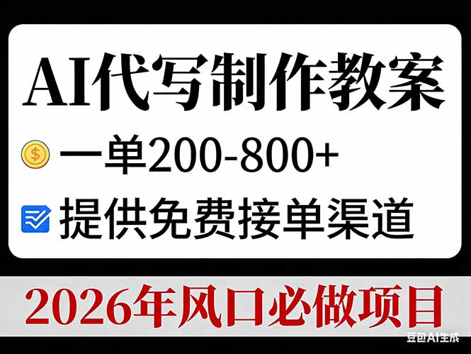 AI代写制作教案，一单200-800+，提供免费接单渠道，2026年风口必做项目-云阁资源网