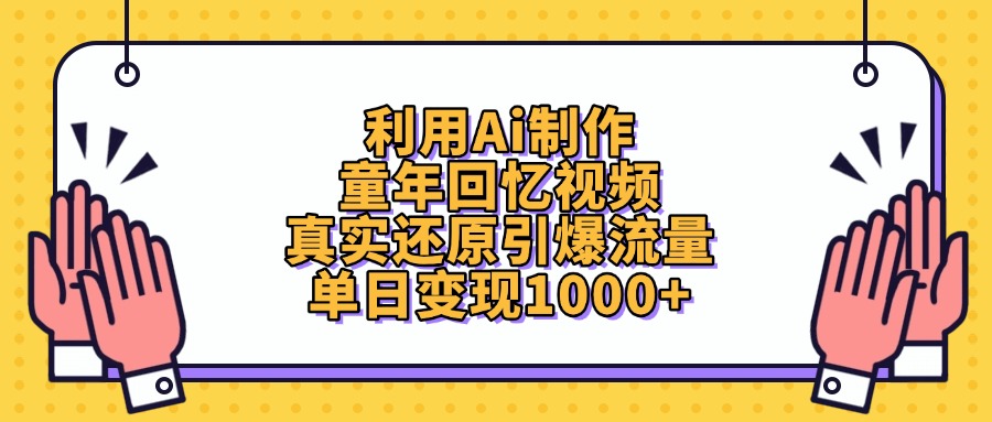 利用Ai制作，童年回忆视频，真实还原引爆流量，单日变现1000+-云阁资源网