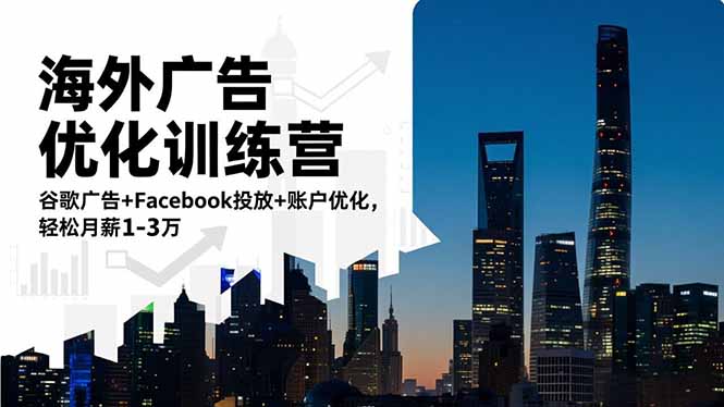 海外广告优化训练营：谷歌广告+Facebook投放+账户优化，轻松月薪1-3万-云阁资源网