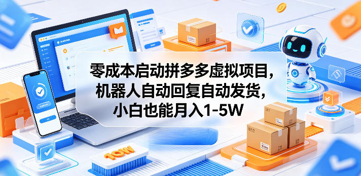 零成本启动拼多多虚拟项目，机器人自动回复自动发货，小白也能月入1-5W【揭秘】-云阁资源网